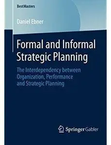 Formal and Informal Strategic Planning: The Interdependency between Organization, Performance and Strategic Planning [Repost]