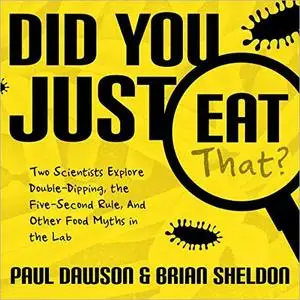 Did You Just Eat That: Two Scientists Explore Double-Dipping, the Five-Second Rule, and Other Food Myths in the Lab [Audiobook]