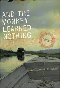 And the Monkey Learned Nothing: Dispatches from a Life in Transit