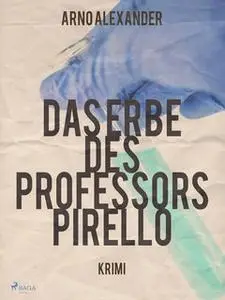«Das Erbe des Professors Pirello» by Arno Alexander