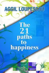 «The 21 Paths to Happiness» by Aggil Loupescou