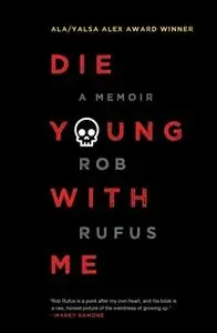 «Die Young with Me: A Memoir» by Rob Rufus