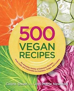 500 Vegan Recipes: An Amazing Variety of Delicious Recipes, From Chilis and Casseroles to Crumbles, Crisps, and Cookies (Repost