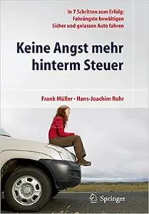 Keine Angst mehr hinterm Steuer: In 7 Schritten zum Erfolg: Fahrängste bewältigen, sicher und gelassen Auto fahren