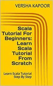 Scala Tutorial For Beginners: Learn Scala Tutorial From Scratch: Learn Scala Tutorial Step By Step