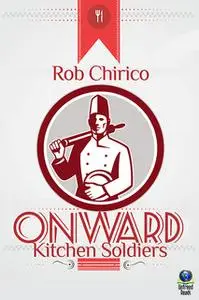 «Onward Kitchen Soldiers» by Rob Chirico