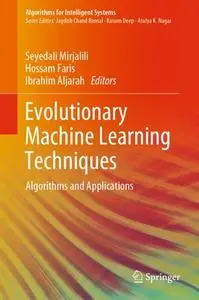 Evolutionary Machine Learning Techniques: Algorithms and Applications