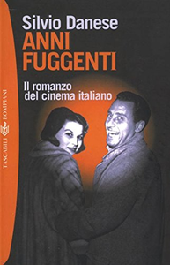 Anni fuggenti. Il romanzo del cinema italiano - Silvio Danese