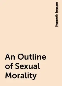 «An Outline of Sexual Morality» by Kenneth Ingram