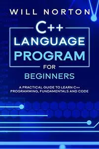 C++ Language Program for Beginners: A pratical guide to learn C++ programming, fundamentals and code