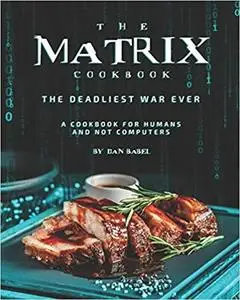 The Matrix Cookbook the Deadliest War Ever: A Cookbook for Humans and Not Computers