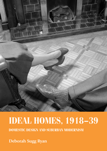 Ideal Homes, 1918-39 : Domestic Design and Suburban Modernism