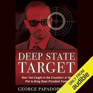 Deep State Target: How I Got Caught in the Crosshairs of the Plot to Bring Down President Trump [Audiobook]