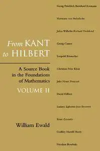 From Kant to Hilbert: A Source Book in the Foundations of Mathematics, Volume 2