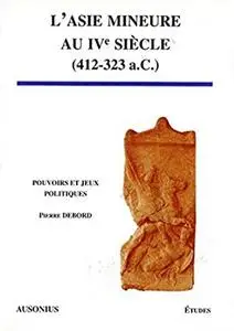 Pierre Debord, "L’Asie Mineure au IVe siècle: (412-323 a.C.)"