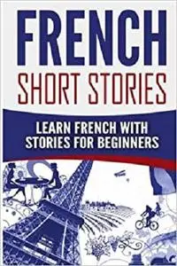 French Short Stories: Learn French with Stories for Beginners