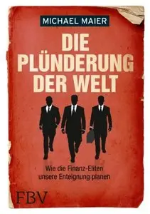 Die Plünderung der Welt: Wie die Finanz-Eliten unsere Enteignung planen