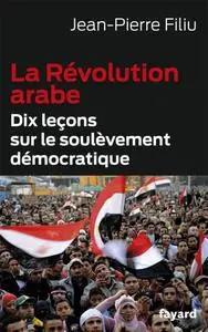 Jean-Pierre Filiu, "La Révolution arabe : Dix leçons sur le soulèvement démocratique"