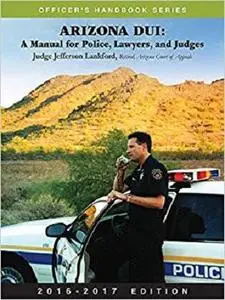 Arizona DUI: A Manual for Police, Lawyers, and Judges
