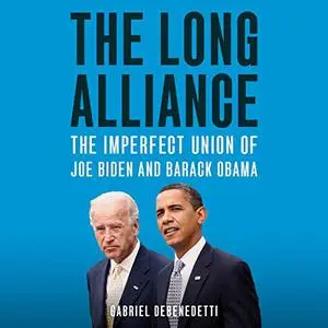 The Long Alliance: The Imperfect Union of Joe Biden and Barack Obama [Audiobook]