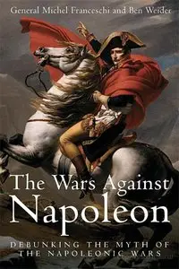 The Wars Against Napoleon: Debunking the Myth of the Napoleonic Wars