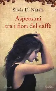 Silvia Di Natale - Aspettami Tra I Fiori Del Caffè