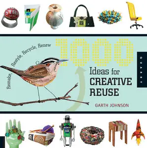 1000 Ideas for Creative Reuse: Remake, Restyle, Recycle, Renew (1000 Series) [Repost]