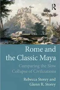 Rome and the Classic Maya : Comparing the Slow Collapse of Civilizations