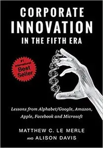 Corporate Innovation in the Fifth Era: Lessons from Alphabet/Google, Amazon, Apple, Facebook, and Microsoft