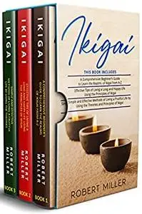 Ikigai: 3 in 1- Beginner's Guide+ Effective Tips+ Simple and Effective Methods of Living a Fruitful Life by Using the Theories