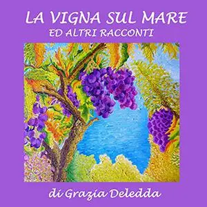 «La vigna sul mare ed altri racconti» by Grazia Deledda