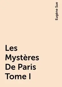 «Les Mystères De Paris Tome I» by Eugène Sue