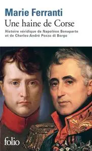 Marie Ferranti, "Une haine de Corse: Histoire véridique de Napoléon Bonaparte et de Charles-André Pozzo di Borgo"