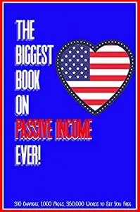 The Biggest Book on Passive Income Ever!: 310 Chapters, 1,000 Pages, and 350,000 Words to Set You Free