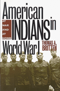American Indians in World War I: At War and At Home by Thomas A. Britten