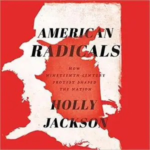 American Radicals: How Nineteenth-Century Protest Shaped the Nation [Audiobook]