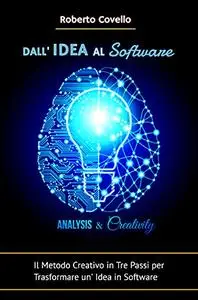 Dall'Idea Al Software - Analisys & Creativity: Il Metodo Creativo in Tre Passi per Trasformare un’Idea in Software