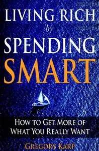 Living Rich by Spending Smart: How to Get More of What You Really Want (repost)