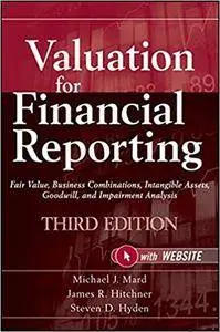 Valuation for Financial Reporting: Fair Value, Business Combinations, Intangible Assets, Goodwill and Impairment Analysis, 3 ed