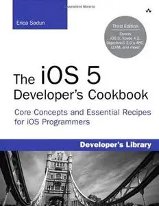 The iOS 5 Developer's Cookbook: Core Concepts and Essential Recipes for iOS Programmers (Repost)