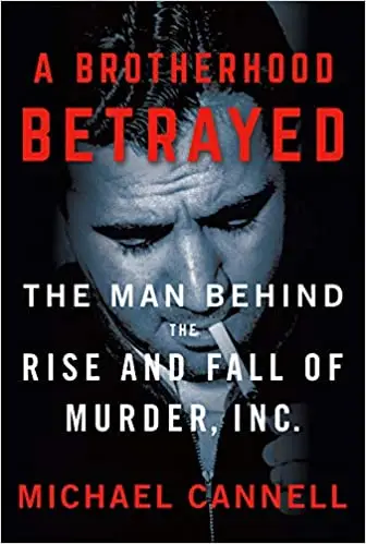 A Brotherhood Betrayed: The Man Behind the Rise and Fall of Murder, Inc.