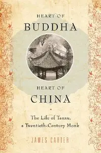 Heart of Buddha, Heart of China: The Life of Tanxu, a Twentieth Century Monk