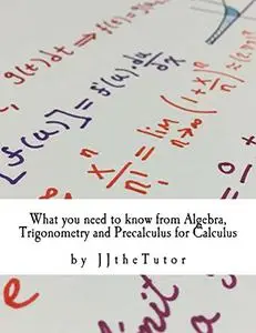 What you need to know from Algebra, Trigonometry and Precalculus for Calculus