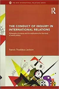 The Conduct of Inquiry in International Relations: Philosophy of Science and Its Implications for the Study of World Pol