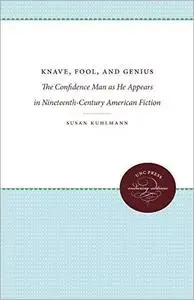 Knave, Fool, and Genius: The Confidence Man as He Appears in Nineteenth-Century American Fiction