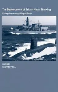 Development of British Naval Thinking: Essays in Memory of Bryan Ranft (Cass Series--Naval Policy and History)