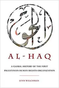 Al-Haq: A Global History of the First Palestinian Human Rights Organization (Volume 2)