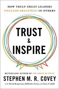 Trust and Inspire: How Truly Great Leaders Unleash Greatness in Others