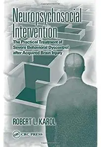 Neuropsychosocial Intervention: The Practical Treatment of Severe Behavioral Dyscontrol After Acquired Brain Injury [Repost]