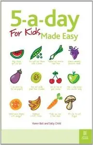 5-a-day For Kids Made Easy: Quick and easy recipes and tips to feed your child more fruit and vegetables and (repost)